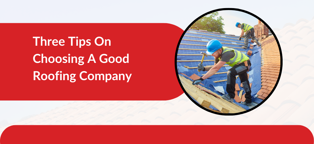 Three Tips On Choosing A Good Roofing Company